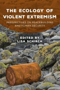 Title: The Ecology of Violent Extremism: Perspectives on Peacebuilding and Human Security, Author: Lisa Schirch North American Research Director for the Toda Institute for Global Peace an