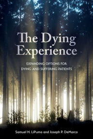 Title: The Dying Experience: Expanding Options for Dying and Suffering Patients, Author: Samuel H. LiPuma Associate Professor of Ph