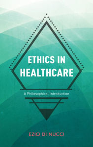 Title: Ethics in Healthcare: A Philosophical Introduction, Author: Ezio Di Nucci Associate Professor of Medical Ethics