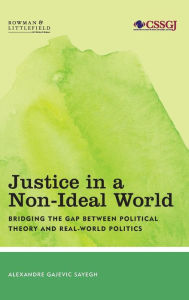 Title: Justice in a Non-Ideal World: Bridging the Gap Between Political Theory and Real-World Politics, Author: Alexandre Gajevic Sayegh Postdoctoral Fellow