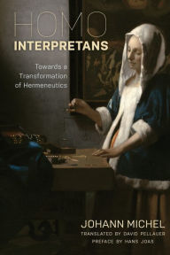 Title: Homo Interpretans: Towards a Transformation of Hermeneutics, Author: Johann Michel