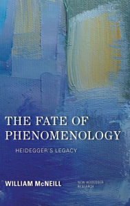 Title: The Fate of Phenomenology: Heidegger's Legacy, Author: William McNeill Professor of Philosophy