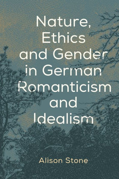 Nature, Ethics and Gender German Romanticism Idealism