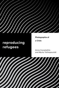 Title: Reproducing Refugees: Photographia of a Crisis, Author: Anna Carastathis