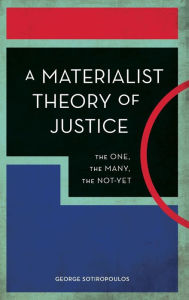 Title: A Materialist Theory of Justice: The One, the Many, the Not-Yet, Author: George Sotiropoulos International School of A