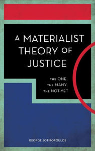 Title: A Materialist Theory of Justice: The One, the Many, the Not-Yet, Author: George Sotiropoulos International School of Athens