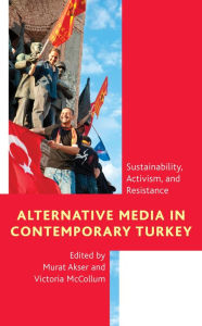 Title: Alternative Media in Contemporary Turkey: Sustainability, Activism, and Resistance, Author: Murat Akser