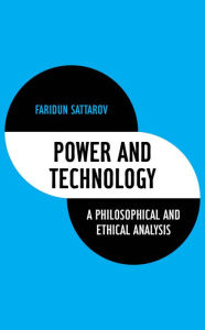 Title: Power and Technology: A Philosophical and Ethical Analysis, Author: Faridun Sattarov Postdoctoral Researcher
