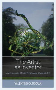 Title: The Artist as Inventor: Investigating Media Technology through Art, Author: Valentino Catricalà Researcher at Fondazione