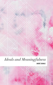 Title: Ideals and Meaningfulness, Author: André Grahle Assistant Professor of Ph