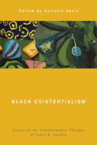 Title: Black Existentialism: Essays on the Transformative Thought of Lewis R. Gordon, Author: danielle davis Research Fellow