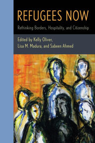 Title: Refugees Now: Rethinking Borders, Hospitality, and Citizenship, Author: Kelly Oliver W. Alton Jones Professor of Philosophy