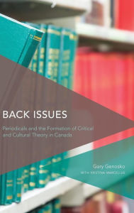 Title: Back Issues: Periodicals and the Formation of Critical and Cultural Theory in Canada, Author: Gary Genosko Professor of Communication and Digital Media Studies