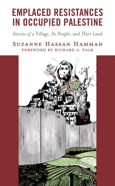 Emplaced Resistances Occupied Palestine: Stories of a Village, Its People, and Their Land
