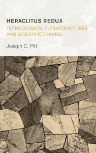 Title: Heraclitus Redux: Technological Infrastructures and Scientific Change, Author: Joseph C. Pitt Virginia Tech