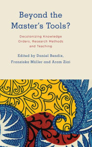 Title: Beyond the Master's Tools?: Decolonizing Knowledge Orders, Research Methods and Teaching, Author: Daniel Bendix Professor for Global Development