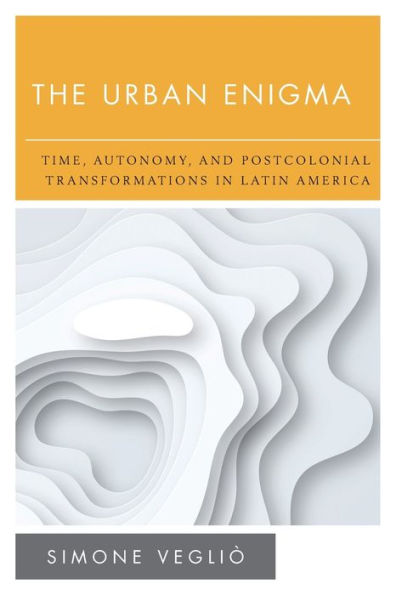 The Urban Enigma: Time, Autonomy, and Postcolonial Transformations Latin America