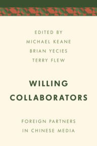 Title: Willing Collaborators: Foreign Partners in Chinese Media, Author: Michael Keane Professor of Chinese Medi