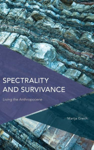 Title: Spectrality and Survivance: Living the Anthropocene, Author: Marija Grech