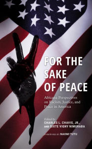 Title: For the Sake of Peace: Africana Perspectives on Racism, Justice, and Peace in America, Author: Charles L. Chavis Jr. Director of the Program for History