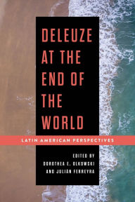 Title: Deleuze at the End of the World: Latin American Perspectives, Author: Dorothea E. Olkowski