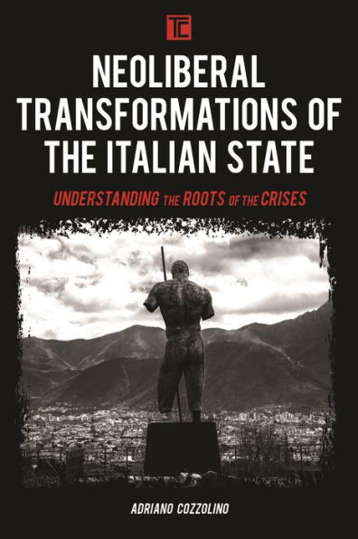 Neoliberal Transformations of the Italian State: Understanding the Roots of the Crises