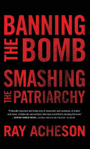 Title: Banning the Bomb, Smashing the Patriarchy, Author: Ray Acheson