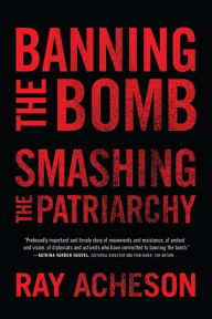 Title: Banning the Bomb, Smashing the Patriarchy, Author: Ray Acheson