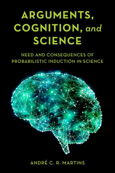 Arguments, Cognition, and Science: Need Consequences of Probabilistic Induction Science