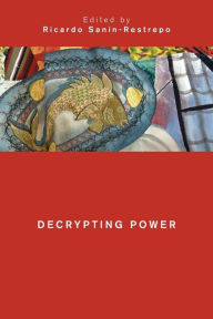 Title: Decrypting Power, Author: Ricardo Sanín-Restrepo Professor of Legal and Political Theory