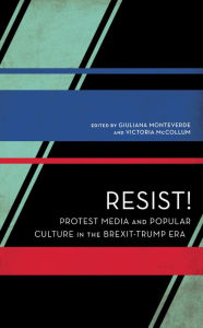 Title: Resist!: Protest Media and Popular Culture in the Brexit-Trump Era, Author: Giuliana Monteverde