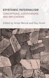 Title: Epistemic Paternalism: Conceptions, Justifications and Implications, Author: Guy Axtell