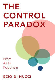 Title: The Control Paradox: From AI to Populism, Author: Ezio Di Nucci Associate Professor of Medical Ethics