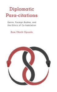 Title: Diplomatic Para-citations: Genre, Foreign Bodies, and the Ethics of Co-habitation, Author: Sam Okoth Opondo