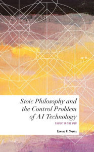 Title: Stoic Philosophy and the Control Problem of AI Technology: Caught in the Web, Author: Edward H. Spence