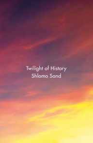 Title: Twilight of History, Author: Shlomo Sand