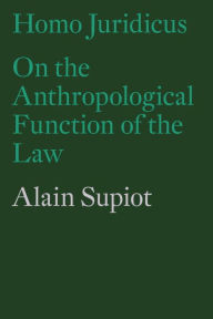 Title: Homo Juridicus: On the Anthropological Function of the Law, Author: Alain Supiot
