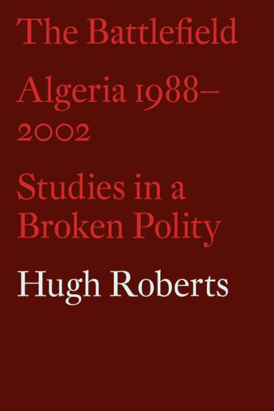 The Battlefield: Algeria 1988–2002: Studies in a Broken Polity