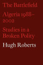 The Battlefield: Algeria 1988–2002: Studies in a Broken Polity