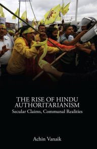 Title: The Rise of Hindu Authoritarianism: Secular Claims, Communal Realities, Author: Achin Vanaik