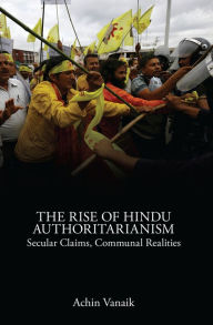 Title: The Rise of Hindu Authoritarianism: Secular Claims, Communal Realities, Author: Achin Vanaik