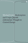 Redemption and Utopia: Jewish Libertarian Thought in Central Europe