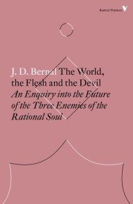 Title: The World, the Flesh and the Devil: An Enquiry Into the Future of the Three Enemies of the Rational Soul, Author: J.D. Bernal