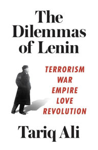 Title: The Dilemmas of Lenin: Terrorism, War, Empire, Love, Revolution, Author: Tariq Ali