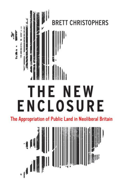 The New Enclosure: Appropriation of Public Land Neoliberal Britain