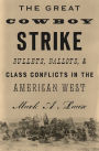 The Great Cowboy Strike: Bullets, Ballots & Class Conflicts in the American West