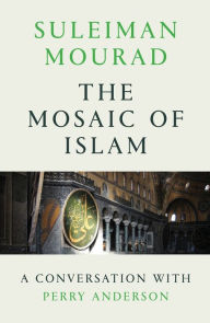 Title: The Mosaic of Islam: A Conversation with Perry Anderson, Author: Suleiman Mourad