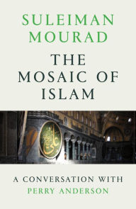 Title: The Mosaic of Islam: A Conversation with Perry Anderson, Author: Suleiman Mourad