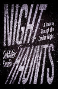 Title: Night Haunts: A Journey Through the London Night, Author: Sukhdev Sandhu