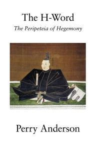 Title: The H-Word: The Peripeteia of Hegemony, Author: Perry Anderson